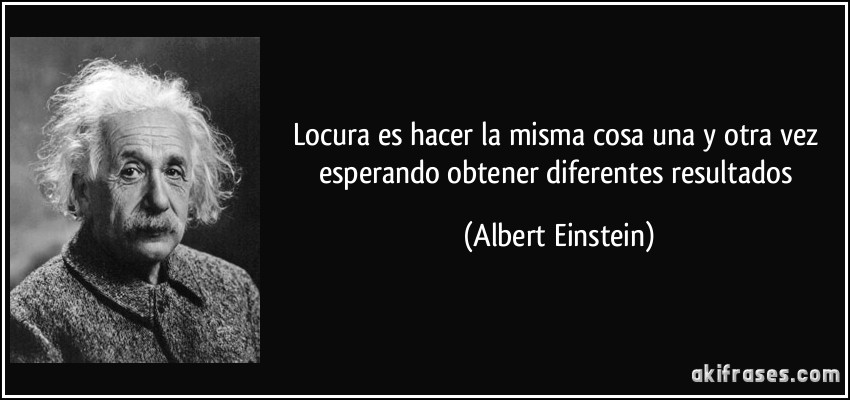 frase-locura-es-hacer-la-misma-cosa-una-y-otra-vez-esperando-obtener-diferentes-resultados-albert-einstein-110246