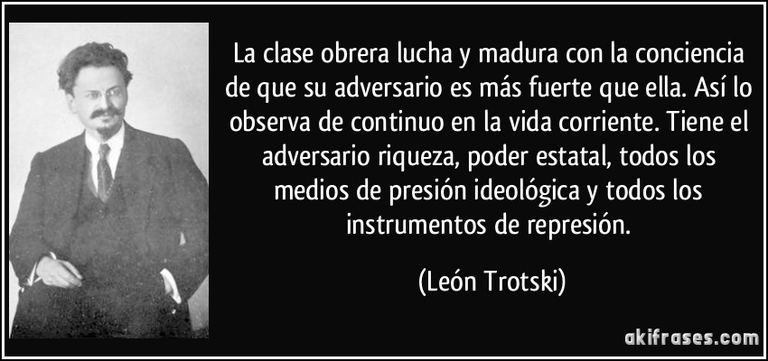 frase-la-clase-obrera-lucha-y-madura-con-la-conciencia-de-que-su-adversario-es-mas-fuerte-que-ella-asi-leon-trotski-132601